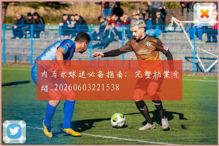 内马尔球迷必备指南：完整档案介绍_20260603221538