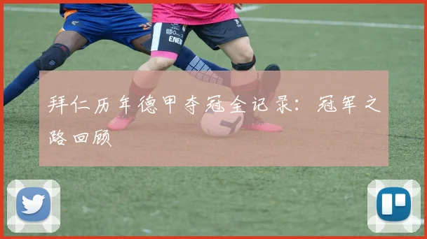 拜仁历年德甲夺冠全记录：冠军之路回顾